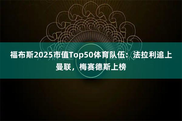 福布斯2025市值Top50体育队伍：法拉利追上曼联，梅赛德斯上榜